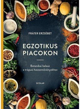 Fráter Erzsébet - Egzotikus piacokon -    Botanikai kalauz a trópusi haszonnövényekhez, null 2017 antikvár könyv