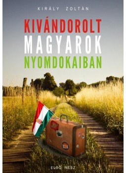 Király Zoltán ,  Sultanius du Roi - Kivándorolt magyarok nyomdokaiban, null 2017 antikvár könyv