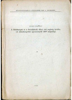 Andics Erzsébet - A Habsburgok és a forradalmak elleni cári segítség kérdése (A münchengrätzi egyezménytől 1849 májusáig),  1960 antikvár könyv