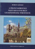 Borovi József - A franciaországi magyar katolikus lelkészségek története I. 1925-1945 (dedikált)