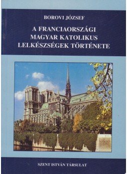 Borovi József - A franciaországi magyar katolikus lelkészségek története I. 1925-1945 (dedikált), Budapest 2000 antikvár könyv