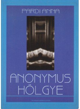 Pardi Anna - Anonymus hölgye (dedikált) Pardi Anna - Anonymus hölgye (dedikált), Miskolc 1999 antikvár könyv