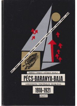 Gergely Ferenc, Kőhegyi Mihály - A Pécs-Baranya-Baja háromszög történelmi problémái 1918-21 között Gergely Ferenc, Kőhegyi Mihály - A Pécs-Baranya-Baja háromszög történelmi problémái 1918-21 között, Baja 1974 antikvár könyv