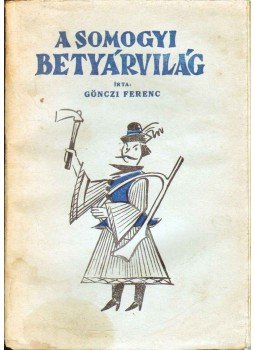 Gönczi Ferenc - A somogyi betyárvilág Gönczi Ferenc - A somogyi betyárvilág, Kaposvár 1944 antikvár könyv