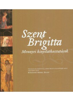 Kőrösiné Merkl Hilda szerk. - Szent Brigitta Mennyei kinyilatkoztatások Kőrösiné Merkl Hilda szerk. - Szent Brigitta Mennyei kinyilatkoztatások, null 2017 antikvár könyv