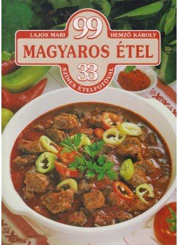 Hemző Károly, Lajos Mari - 99 magyaros étel 33 színes ételfotóval Hemző Károly, Lajos Mari - 99 magyaros étel 33 színes ételfotóval, Budapest 2005 antikvár könyv