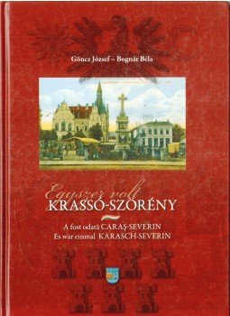 Göncz József, Bognár Béla - Egyszer volt Krassó-Szörény Göncz József, Bognár Béla - Egyszer volt Krassó-Szörény, 2011 antikvár könyv