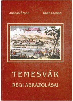 Jancsó Árpád, Balla Loránd - Temesvár régi ábrázolásai (dedikált) Jancsó Árpád, Balla Loránd - Temesvár régi ábrázolásai (dedikált), Marosvásárhely 2005 antikvár könyv