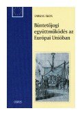 Farkas Ákos - BÜNTETőJOGI EGYÜTTMűKÖDÉS AZ EURÓPAI UNIÓBAN