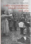 Hajdú Tibor , Pollmann Ferenc - A régi Magyarország utolsó háborúja 1914-1918
