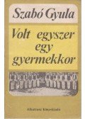 Szabó Gyula - Volt egyszer egy gyermekkor