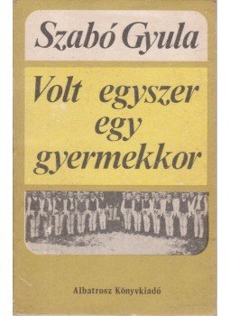 Szabó Gyula - Volt egyszer egy gyermekkor Szabó Gyula - Volt egyszer egy gyermekkor, Bukarest 1979 antikvár könyv