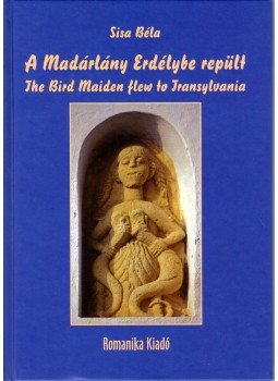 Sisa Béla - A Madárlány Erdélybe repült / The Bird Maiden flew to Transylvania Sisa Béla - A Madárlány Erdélybe repült / The Bird Maiden flew to Transylvania, Budapest 2007 antikvár könyv