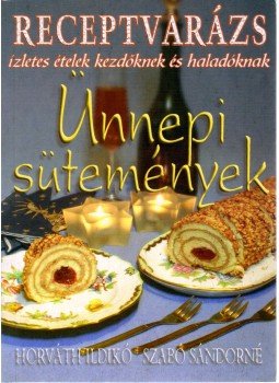 Horváth Ildikó, Szabó Sándorné - Ünnepi sütemények Horváth Ildikó, Szabó Sándorné - Ünnepi sütemények, 2004 antikvár könyv