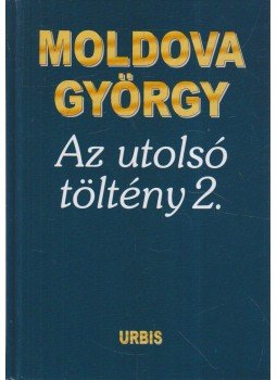 Moldova György - Az utolsó töltény 2. Moldova György - Az utolsó töltény 2., Budapest 2005 antikvár könyv