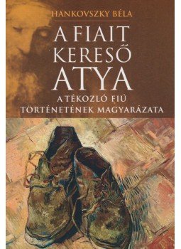 Hankovszky Béla - A fiait kereső Atya Hankovszky Béla - A fiait kereső Atya, Budapest 2011 antikvár könyv