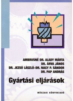 Ambrusné Dr. Alady Márta, Dr. Árva János, Dr. Jezsó László, Dr. Nagy P. Sándor, Dr. Pap András - Gyártási eljárások Ambrusné Dr. Alady Márta, Dr. Árva János, Dr. Jezsó László, Dr. Nagy P. Sándor, Dr. Pap András - Gyártási eljárások, Budapest 2008 antikvár könyv