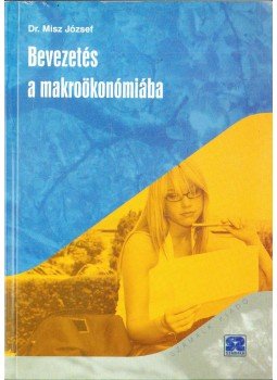 Misz József dr. - Bevezetés a makroökonómiába Misz József dr. - Bevezetés a makroökonómiába, Budapest 2002 antikvár könyv