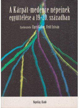 Egry Gábor, Feitl István - A Kárpát-medence népeinek együttélése a 19-20. században, Budapest 2005 antikvár könyv