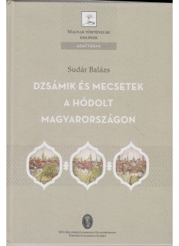 SUDÁR BALÁZS - Dzsámik és mecsetek a hódolt Magyarországon, Budapest 2014 antikvár könyv