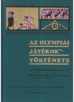 Mező Ferenc - Az olympiai játékok története Mező Ferenc - Az olympiai játékok története, Szekszárd 2004 antikvár könyv
