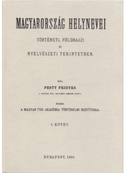 Pesty Frigyes - Magyarország helynevei történeti, földrajzi és nyelvészeti tekintetben I. kötet, Budapest 2010 antikvár könyv