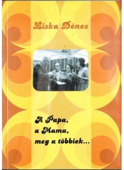 Liska Dénes - A Papa, a Mama, meg a többiek... Liska Dénes - A Papa, a Mama, meg a többiek..., Budapest 0 antikvár könyv
