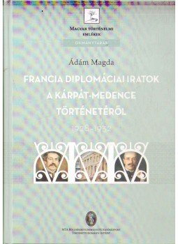 Ádám Magda - Francia diplomáciai iratok a Kárpát-medence történetéről 1928-1932, Budapest 2013 antikvár könyv