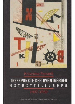 Passuth Krisztina - Treffpunkte der Avantgarden Ostmitteleuropa Passuth Krisztina - Treffpunkte der Avantgarden Ostmitteleuropa, Budapest 2003 antikvár könyv