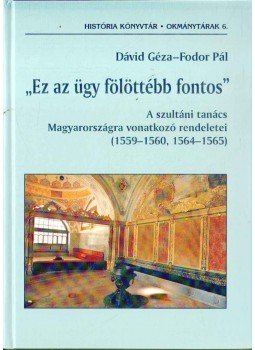 Dávid Géza, Fodor Pál - "Ez az ügy fölöttébb fontos" Dávid Géza, Fodor Pál - "Ez az ügy fölöttébb fontos", Budapest 2009 antikvár könyv