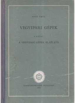 Bass Emil - Vegyipari gépek I. kötet Bass Emil - Vegyipari gépek I. kötet, Budapest 1961 antikvár könyv