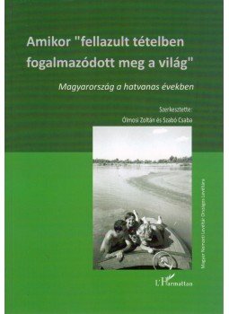  Ólmosi Zoltán, Szabó Csaba - Amikor "fellazult tételben fogalmazódott meg a világ", Budapest 2013 antikvár könyv