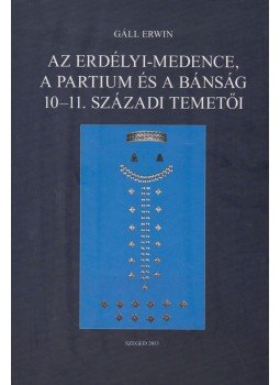 Gáll Erwin - Az Erdélyi-medence, a Partium és a Bánság 10-11. századi temetői I.-II., Szeged 2013 antikvár könyv