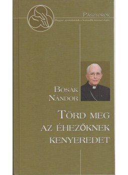 Bosák Nándor - Törd meg az éhezőknek kenyeredet Bosák Nándor - Törd meg az éhezőknek kenyeredet, Budapest 2009 antikvár könyv