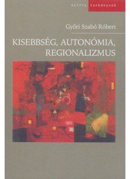 Győri Szabó Róbert - Kisebbség, autonómia, regionalizmus Győri Szabó Róbert - Kisebbség, autonómia, regionalizmus, Budapest 2006 antikvár könyv