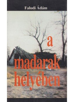 Faludi Ádám - A madarak helyében Faludi Ádám - A madarak helyében, 1998 antikvár könyv