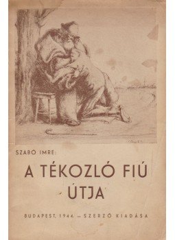 Szabó Imre - A tékozló fiú útja Szabó Imre - A tékozló fiú útja, Budapest 1944 antikvár könyv