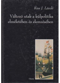 Kiss J. László - Változó utak a külpolitika elméletében és elemzésében, Budapest 2009 antikvár könyv