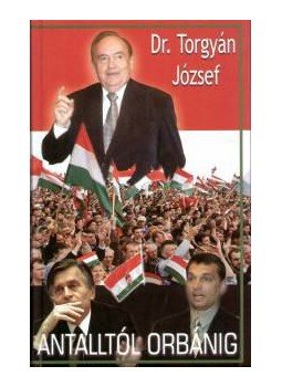 TORGYÁN JÓZSEF - Antalltól Orbánig TORGYÁN JÓZSEF - Antalltól Orbánig, null 2005 antikvár könyv