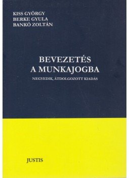 Kiss György, Berke Gyula, Bankó Zoltán - Bevezetés a munkajogba Kiss György, Berke Gyula, Bankó Zoltán - Bevezetés a munkajogba, Pécs 2007 antikvár könyv