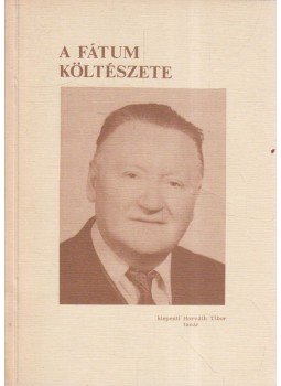 Horváth Tibor - A fátum költészete (dedikált) Horváth Tibor - A fátum költészete (dedikált), 0 antikvár könyv