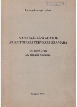 Dr. Szabó Gyula, Dr. Tárkányi Zsuzsanna - Napsugárzási adatok az építőipari tervezés számára Dr. Szabó Gyula, Dr. Tárkányi Zsuzsanna - Napsugárzási adatok az építőipari tervezés számára, Budapest 1969 antikvár könyv