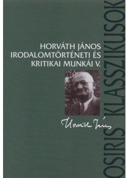 Horváth János - Horváth János irodalomtörténeti munkái V. Horváth János - Horváth János irodalomtörténeti munkái V., Budapest 2009 antikvár könyv