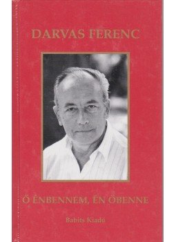 Darvas Ferenc - Ő énbennem, én őbenne Darvas Ferenc - Ő énbennem, én őbenne, Szekszárd 2003 antikvár könyv