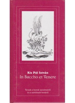 Kis Pál István - In Baccho et Venere Kis Pál István - In Baccho et Venere, Szekszárd 0 antikvár könyv