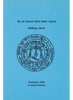 Makkay János - Az úr szava nem Isten szava Makkay János - Az úr szava nem Isten szava, Budapest 2006 antikvár könyv