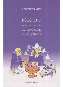 Trogmayer Ottó - Régészeti furcsaságok, csacskaságok, marhaságok Trogmayer Ottó - Régészeti furcsaságok, csacskaságok, marhaságok, Budapest 2012 antikvár könyv