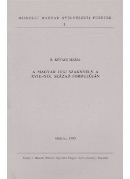 B. Kovács Mária - A magyar jogi szaknyelv a XVIII-XIX. század fordulóján, Miskolc 1995 antikvár könyv