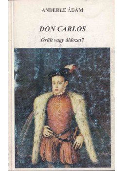 Anderle Ádám - Don Carlos Anderle Ádám - Don Carlos, Szeged 1996 antikvár könyv