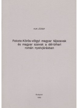 Kun József - Fekete-Körös-völgyi magyar tájszavak és magyar szavak a dél-bihari román nyelvjárásban, Budapest 1993 antikvár könyv